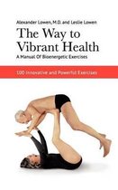 The Way to Vibrant Health: A Manual of Bioenergetic Exercises: 100 Innovative and Powerful Exercises