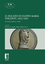 Reti Medievali E-Book 24 - Il Ducato di Filippo Maria Visconti, 1412-1447. Economia, politica, cultura Economia, politica, cultura
