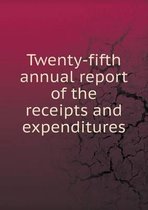 Twenty-fifth annual report of the receipts and expenditures