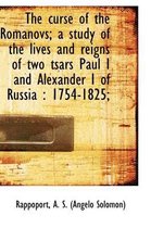 The Curse of the Romanovs; A Study of the Lives and Reigns of Two Tsars Paul I and Alexander I of Ru