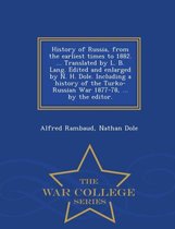 History of Russia, from the Earliest Times to 1882. ... Translated by L. B. Lang. Edited and Enlarged by N. H. Dole. Including a History of the Turko-Russian War 1877-78, ... by the Editor. - War College Series