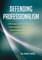 Defending Professionalism: A Resource for Librarians, Information Specialists, Knowledge Managers, and Archivists