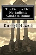 The Dennis Fish No Bullshit Guide to Rome