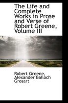 The Life and Complete Works in Prose and Verse of Robert Greene, Volume III