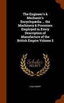 The Engineer's & Mechanic's Encyclopaedia ... the Machinery & Processes Employed in Every Description of Manufacture of the British Empire Volume 2