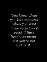 You know when you love someone when you want them to be happy event if their happiness means that you're not part of it.