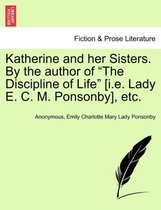 Katherine and Her Sisters. by the Author of The Discipline of Life [I.E. Lady E. C. M. Ponsonby], Etc.