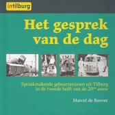 Het gesprek van de dag Spraakmakende gebeurtenissen uit Tilburg in de tweede helft van de 20ste eeuw