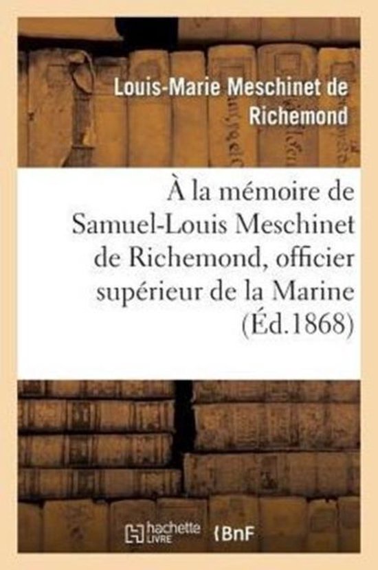a la Memoire de Samuel-Louis Meschinet de Richemond, Officier Superieur de La Marine (1783-1868)