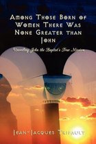 Among Those Born of Women There Was None Greater Than John