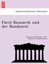 F�rst Bismarck Und Der Bundesrat.