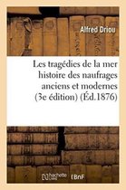 Histoire- Les Trag�dies de la Mer: Histoire Des Naufrages Anciens Et Modernes 3e �dition