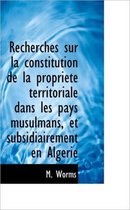 Recherches Sur La Constitution de La Propri T Territoriale Dans Les Pays Musulmans, Et Subsidiairem