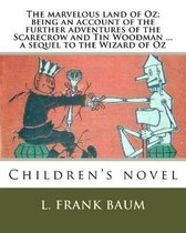 The Marvelous Land of Oz; Being an Account of the Further Adventures of the Scarecrow and Tin Woodman ... a Sequel to the Wizard of Oz