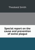Special Report on the Cause and Prevention of Swine Plague