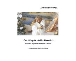 La magia delle parole...Raccolta di pensieri immagini e musica vol 1