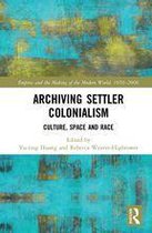 Empire and the Making of the Modern World, 1650-2000 - Archiving Settler Colonialism