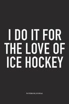 I Do It For The Love Of Ice Hockey