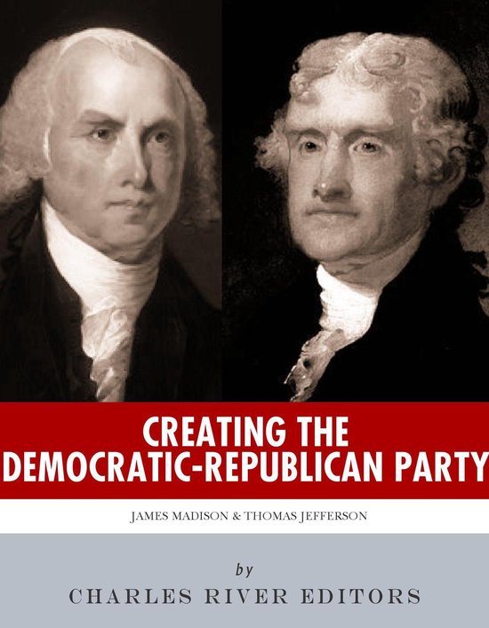 Creating the Democratic-Republican Party: The Lives and Lega ... - cover