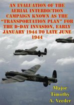 An Evaluation Of The Aerial Interdiction Campaign Known As The “Transportation Plan” For The D-Day Invasion