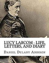 Lucy Larcom Life, Letters, and Diary (Annotated)