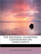 The Ingersoll-Gladstone Controversy on Christianity