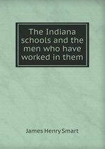 The Indiana Schools and the Men Who Have Worked in Them