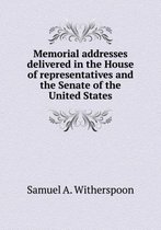 Memorial addresses delivered in the House of representatives and the Senate of the United States