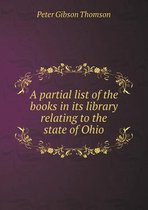 A Partial List of the Books in Its Library Relating to the State of Ohio