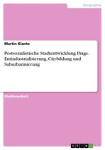 Postsozialistische Stadtentwicklung Prags. Entindustrialisierung, Citybildung und Suburbanisierung