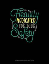 Heavily Medicated for Your Safety: Composition Notebook