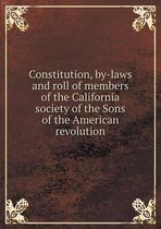 Constitution, by-laws and roll of members of the California society of the Sons of the American revolution