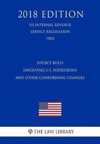 Source Rules Involving U.S. Possessions and Other Conforming Changes (Us Internal Revenue Service Regulation) (Irs) (2018 Edition)