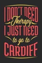 I Don't Need Therapy I Just Need To Go To Cardiff