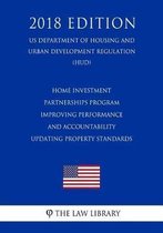 Home Investment Partnerships Program - Improving Performance and Accountability - Updating Property Standards (Us Department of Housing and Urban Development Regulation) (Hud) (2018 Edition)
