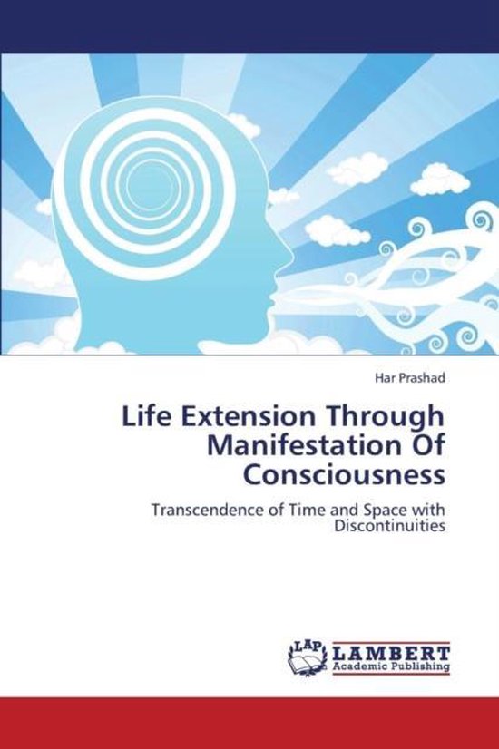 Life Extension Through Manifestation of Consciousness 9783659242120