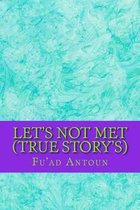 Let's Not Met (True Story's)