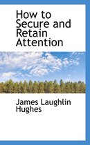 How to Secure and Retain Attention