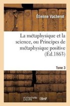 La Metaphysique Et La Science, Ou Principes de Metaphysique Positive. Tome 3