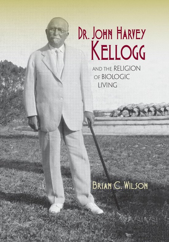 Dr. John Harvey Kellogg and the Religion of Biologic Living - cover