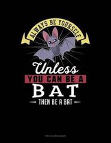 Always Be Yourself Unless You Can Be a Bat Then Be a Bat