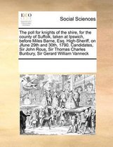 The Poll for Knights of the Shire, for the County of Suffolk, Taken at Ipswich, Before Miles Barne, Esq. High-Sheriff, on Jfune 29th and 30th, 1790. Candidates, Sir John Rous, Sir Thomas Char