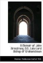 A Memoir of John Armstrong, D.D., Late Lord Bishop of Grahamstown