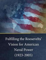 Fulfilling the Roosevelts' Vision for American Naval Power (1923-2005)