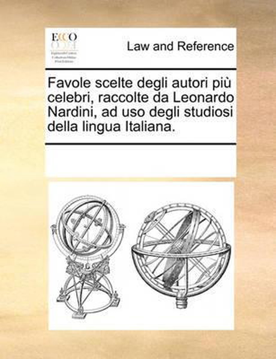 Favole scelte degli autori piu celebri, raccolte da Leonardo Nardini, ad uso degli studiosi della lingua Italiana. - Multiple Contributors