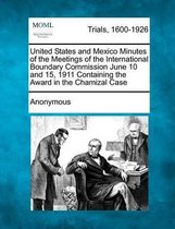 United States and Mexico Minutes of the Meetings of the International Boundary Commission June 10 and 15, 1911 Containing the Award in the Chamizal Case