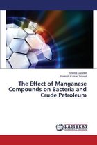 The Effect of Manganese Compounds on Bacteria and Crude Petroleum