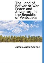 The Land of Bolivar or War Peace and Adventure in the Republic of Venezuela
