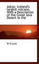 Askja; Iceland's Largest Volcano. with a Description of the Great Lava Desert in the