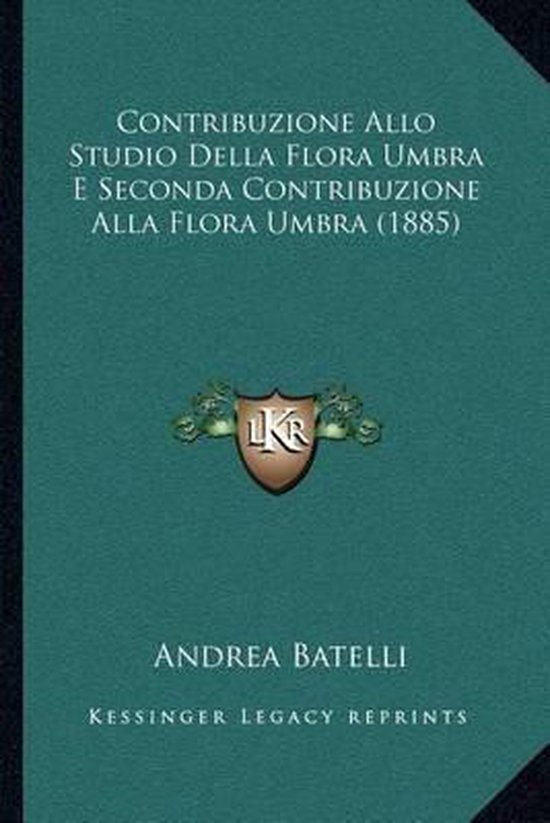 Contribuzione Allo Studio Della Flora Umbra E Seconda Contribuzione Alla Flora Umbra (1885)